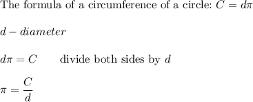 \text{The formula of a circumference of a circle:}\ C=d\pi\\\\d-diameter\\\\d\pi=C\qquad\text{divide both sides by}\ d\\\\\pi=\dfrac{C}{d}