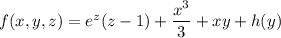 f(x,y,z)=e^z(z-1)+\dfrac{x^3}3+xy+h(y)