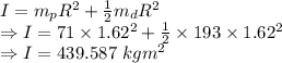 I=m_pR^2+\frac{1}{2}m_dR^2\\\Rightarrow I=71\times 1.62^2+\frac{1}{2}\times 193\times 1.62^2\\\Rightarrow I=439.587\ kgm^2