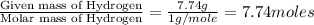 \frac{\text{Given mass of Hydrogen}}{\text{Molar mass of Hydrogen}}=\frac{7.74g}{1g/mole}=7.74moles