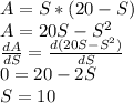 A=S*(20-S)\\A=20S-S^2\\\frac{dA}{dS} = \frac{d(20S-S^2)}{dS}\\0= 20-2S\\S=10