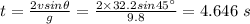 t = \frac{2vsin\theta}{g} = \frac{2\times 32.2sin45^{\circ}}{9.8} = 4.646\ s
