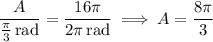 \dfrac A{\frac\pi3\,\rm rad}=\dfrac{16\pi}{2\pi\,\rm rad}\implies A=\dfrac{8\pi}3
