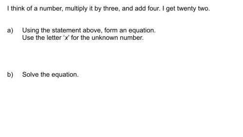 Ithink of a number, multiply it by 3 and add 4 and i get 22 form an equation, using x for the unknow