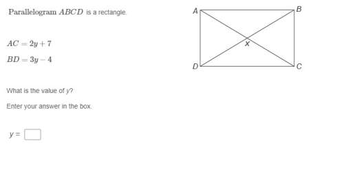 Parallelogram abcd  is a rectangle. ac=2y+7 bd=3y−4 what is the value of y?