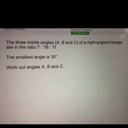 The three inside angels (a,b,c) of a right angled triangle are in the ratio 7: 18: 11 the smallest i