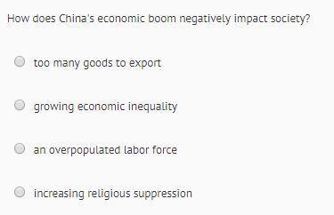 Fast~will mark brainliest~how does china's economic boom negatively impact society? a. too many goo