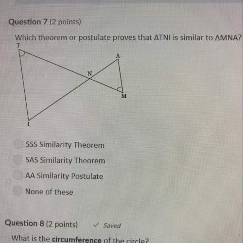 Question 7 (2 points) which theorem or postulate proves that atni is similar to amna? sss similarit