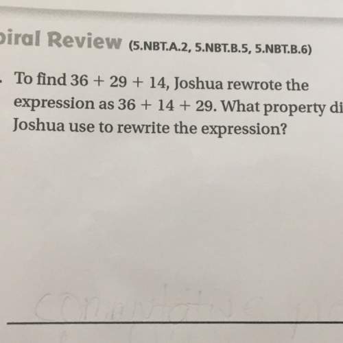 To find 36+29+14,joshua rewrote the expression as 36+14+29 .what property did joshua use to rewrite&lt;