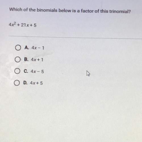 Which of the binomials below is a factor of this trinomial? 4x2 + 21x + 5