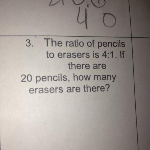 The ratio of pencils to erasers is 4: 1 if there are 20 pencils how many erasers are there?