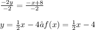 \frac{-2y}{-2} = \frac{-x + 8}{-2} \\ \\ y = \frac{1}{2}x - 4 → f(x) = \frac{1}{2}x - 4