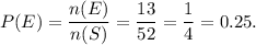 P(E)=\dfrac{n(E)}{n(S)}=\dfrac{13}{52}=\dfrac{1}{4}=0.25.