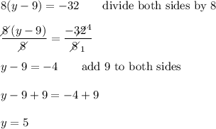 8(y-9)=-32\qquad\text{divide both sides by 8}\\\\\dfrac{8\!\!\!\!\diagup(y-9)}{8\!\!\!\!\diagup}=\dfrac{-32\!\!\!\!\!\diagup^4}{8\!\!\!\!\diagup_1}\\\\y-9=-4\qquad\text{add 9 to both sides}\\\\y-9+9=-4+9\\\\y=5