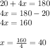 20+4x=180\\4x=180-20\\4x=160\\\\x=\frac{160}{4} =40