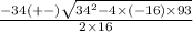 \frac{-34(+-)\sqrt{34^2-4\times(-16)\times93} }{2\times16}