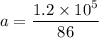 a = \dfrac{1.2 \times 10^5}{86}