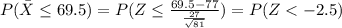 P(\bar X \leq 69.5)=P(Z\leq \frac{69.5-77}{\frac{27}{\sqrt{81}}})=P(Z