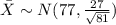 \bar X \sim N(77,\frac{27}{\sqrt{81}})