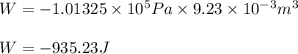 W=-1.01325\times 10^5Pa\times 9.23\times 10^{-3}m^3\\\\W=-935.23J