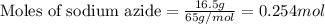 \text{Moles of sodium azide}=\frac{16.5g}{65g/mol}=0.254mol