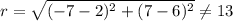 r=\sqrt{(-7-2)^2+(7-6)^2}\neq 13