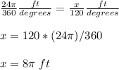 \frac{24\pi }{360} \frac{ft}{degrees} =\frac{x }{120} \frac{ft}{degrees}\\ \\x=120*(24\pi )/360\\ \\ x= 8\pi\ ft