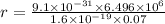 r=\frac{9.1\times 10^{-31}\times 6.496\times 10^6 }{1.6\times 10^{-19}\times 0.07}