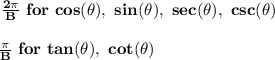 \bf \left. \qquad  \right. \frac{2\pi }{{{  B}}}\ for\ cos(\theta),\ sin(\theta),\ sec(\theta),\ csc(\theta)\\\\&#10;\left. \qquad  \right. \frac{\pi }{{{  B}}}\ for\ tan(\theta),\ cot(\theta)