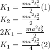 K_1=\frac{ma^2t_1^2}{2}(1)\\K_2=\frac{ma^2t_2^2}{2}\\2K_1=\frac{ma^2t_2^2}{2}\\K_1=\frac{ma^2t_2^2}{4}(2)\\