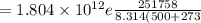 = 1.804 \times 10^{12}  e{\frac{251758}{8.314(500+273}}