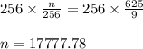 256\times\frac{n}{256} = 256\times\frac{625}{9}\\\\n= 17777.78