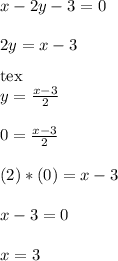 x-2y-3=0\\\\2y=x-3\\\\[tex]y=\frac{x-3}{2}\\\\0=\frac{x-3}{2}\\\\(2)*(0)=x-3\\\\x-3=0\\\\x=3