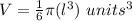 V=\frac{1}{6}\pi (l^{3})\ units^{3}