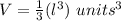 V=\frac{1}{3}(l^{3})\ units^{3}