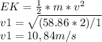 EK=\frac{1}{2}*m*v^{2}  \\v1=\sqrt{(58.86*2)/1} \\v1=10,84 m/s