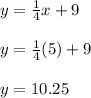 y=\frac{1}{4}x + 9\\\\y=\frac{1}{4}(5) + 9\\\\y=10.25