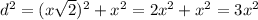 d^{2}=(x\sqrt{2} )^{2} + x^{2}=2x^{2} +x^{2} =3x^{2}