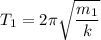 T_1=2\pi \sqrt{\dfrac{m_1}{k}}