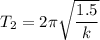 T_2=2\pi \sqrt{\dfrac{1.5}{k}}