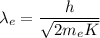\lambda_e=\dfrac{h}{\sqrt{2m_eK}}