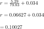 r = \frac{5.29}{79.83} +0.034\\ \\ r =0.06627 + 0.034\\ \\ =0.10027