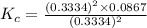 K_c=\frac{(0.3334)^2\times 0.0867}{(0.3334)^2}