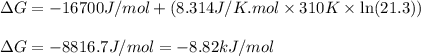 \Delta G=-16700J/mol+(8.314J/K.mol\times 310K\times \ln (21.3))\\\\\Delta G=-8816.7J/mol=-8.82kJ/mol