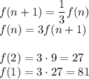 f(n+1)=\dfrac{1}{3}f(n)\\&#10;f(n)=3f(n+1)\\\\&#10;f(2)=3\cdot9=27\\&#10;f(1)=3\cdot27=81&#10;