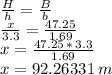 \frac{H}{h} =\frac{B}{b}\\\frac{x}{3.3} =\frac{47.25}{1.69}\\x=\frac{47.25\,*\,3.3}{1.69} \\x=92.26331\, m