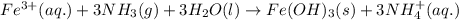 Fe^{3+}(aq.)+3NH_3(g)+3H_2O(l)\rightarrow Fe(OH)_3(s)+3NH_4^+(aq.)