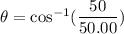\theta=\cos^{-1}(\dfrac{50}{50.00})