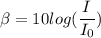 \beta = 10 log(\dfrac{I}{I_0})