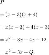 P\\\\=(x-3)(x+4)\\\\=x(x-3)+4(x-3)\\\\=x^2-3x+4x-12\\\\=x^2-3x+Q,